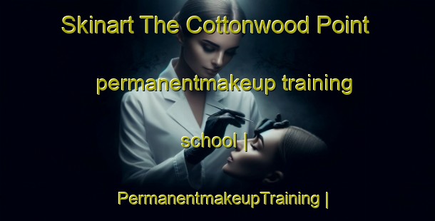 Skinart The Cottonwood Point permanentmakeup training school | PermanentmakeupTraining | PermanentmakeupClasses | SkinartTraining-United States
